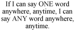 IF I CAN SAY ONE WORD ANYWHERE, ANYTIME, I CAN SAY ANY WORD ANYWHERE, ANYTIME. trademark
