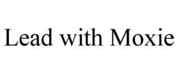 LEAD WITH MOXIE trademark