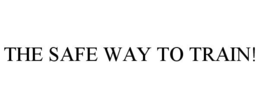 THE SAFE WAY TO TRAIN! trademark