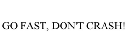 GO FAST, DON'T CRASH! trademark