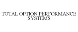 TOTAL OPTION PERFORMANCE SYSTEMS trademark