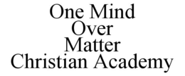 ONE MIND OVER MATTER CHRISTIAN ACADEMY trademark