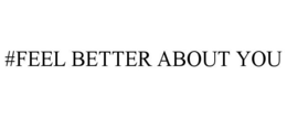 #FEEL BETTER ABOUT YOU trademark