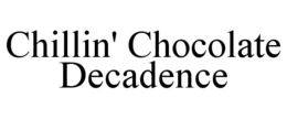 CHILLIN' CHOCOLATE DECADENCE trademark