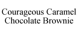 COURAGEOUS CARAMEL CHOCOLATE BROWNIE trademark