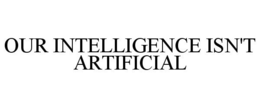 OUR INTELLIGENCE ISN'T ARTIFICIAL trademark