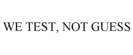 WE TEST, NOT GUESS trademark