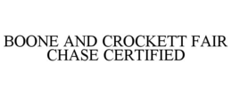 BOONE AND CROCKETT FAIR CHASE CERTIFIED trademark