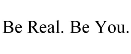 BE REAL. BE YOU. trademark