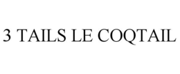 3 TAILS LE COQTAIL trademark