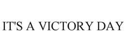 IT'S A VICTORY DAY trademark