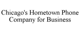 CHICAGO'S HOMETOWN PHONE COMPANY FOR BUSINESS trademark