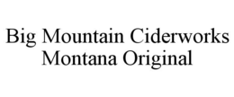 BIG MOUNTAIN CIDERWORKS MONTANA ORIGINAL trademark