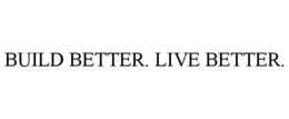 BUILD BETTER. LIVE BETTER. trademark