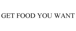 GET FOOD YOU WANT trademark