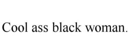 COOL ASS BLACK WOMAN. trademark