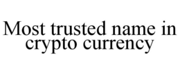 MOST TRUSTED NAME IN CRYPTO CURRENCY trademark