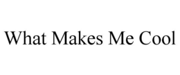 WHAT MAKES ME COOL trademark