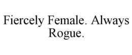 FIERCELY FEMALE. ALWAYS ROGUE. trademark