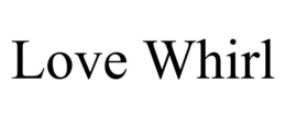 LOVE WHIRL trademark