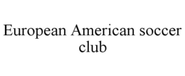 EUROPEAN AMERICAN SOCCER CLUB trademark
