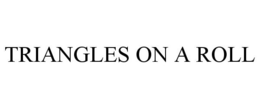 TRIANGLES ON A ROLL trademark