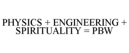 PHYSICS + ENGINEERING + SPIRITUALITY = PBW trademark