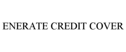 ENERATE CREDIT COVER trademark