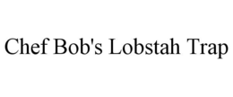 CHEF BOB'S LOBSTAH TRAP trademark