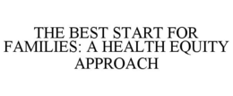 THE BEST START FOR FAMILIES: A HEALTH EQUITY APPROACH trademark