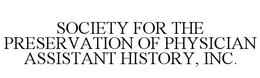 SOCIETY FOR THE PRESERVATION OF PHYSICIAN ASSISTANT HISTORY, INC. trademark