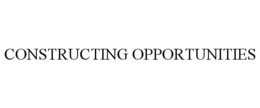 CONSTRUCTING OPPORTUNITIES trademark