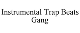 INSTRUMENTAL TRAP BEATS GANG trademark