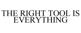 THE RIGHT TOOL IS EVERYTHING trademark