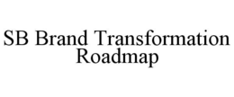 SB BRAND TRANSFORMATION ROADMAP trademark
