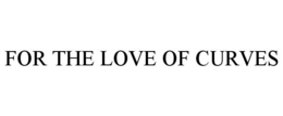 FOR THE LOVE OF CURVES trademark