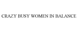 CRAZY BUSY WOMEN IN BALANCE trademark