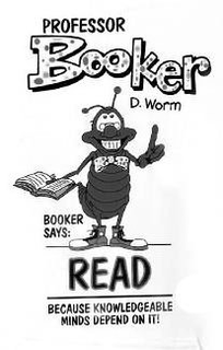 PROFESSOR BOOKER D. WORM BOOKER SAYS: READ BECAUSE KNOWLEDGEABLE MINDS DEPEND ON IT! trademark