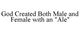 GOD CREATED BOTH MALE AND FEMALE WITH AN "ALE" trademark