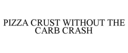 PIZZA CRUST WITHOUT THE CARB CRASH trademark