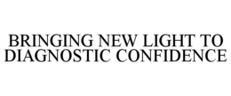 BRINGING NEW LIGHT TO DIAGNOSTIC CONFIDENCE trademark