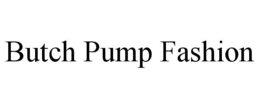 BUTCH PUMP FASHION trademark