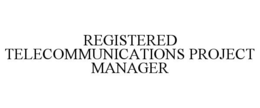 REGISTERED TELECOMMUNICATIONS PROJECT MANAGER trademark