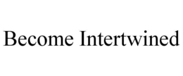 BECOME INTERTWINED trademark