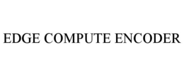 EDGE COMPUTE ENCODER trademark