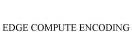 EDGE COMPUTE ENCODING trademark
