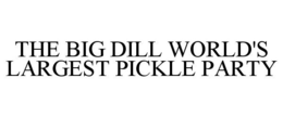 THE BIG DILL WORLD'S LARGEST PICKLE PARTY trademark