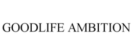GOODLIFE AMBITION trademark