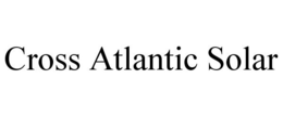 CROSS ATLANTIC SOLAR trademark