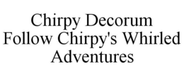 CHIRPY DECORUM FOLLOW CHIRPY'S WHIRLED ADVENTURES trademark